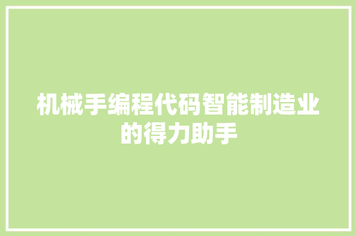 机械手编程代码智能制造业的得力助手 网站建设公司