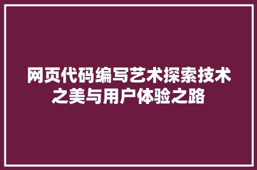 网页代码编写艺术探索技术之美与用户体验之路 必应SEO