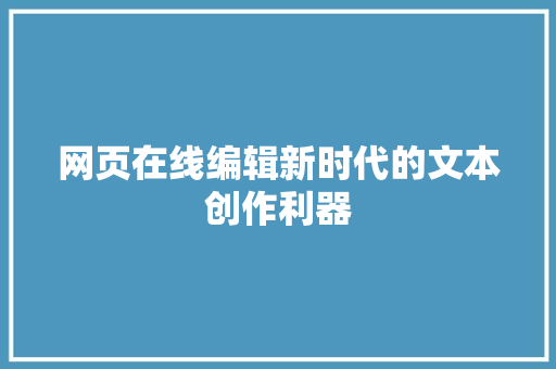 网页在线编辑新时代的文本创作利器