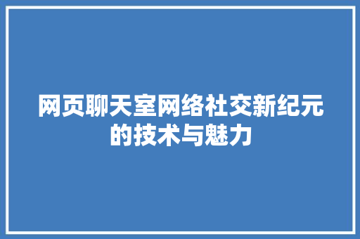 网页聊天室网络社交新纪元的技术与魅力 必应SEO