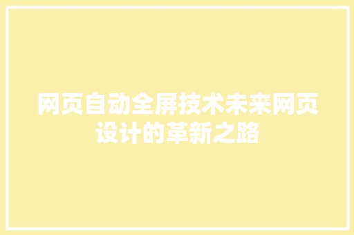 网页自动全屏技术未来网页设计的革新之路 网站建设公司