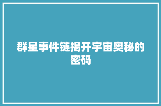 群星事件链揭开宇宙奥秘的密码 百度SEO