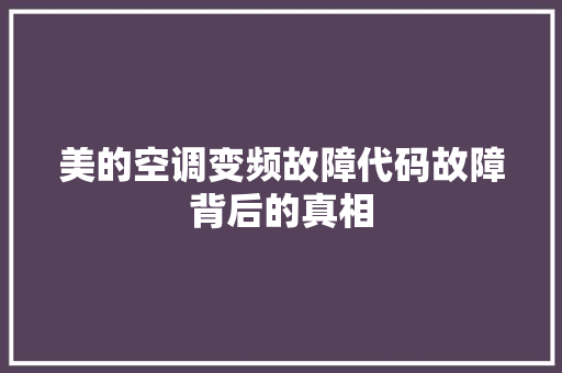 美的空调变频故障代码故障背后的真相
