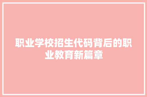 职业学校招生代码背后的职业教育新篇章 网站建设公司