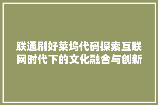 联通刷好莱坞代码探索互联网时代下的文化融合与创新 搜狗SEO