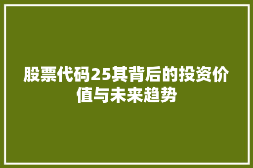 股票代码25其背后的投资价值与未来趋势 搜狗SEO