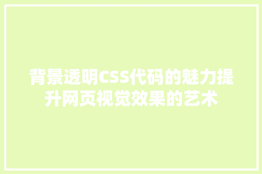 背景透明CSS代码的魅力提升网页视觉效果的艺术 SEO关键词