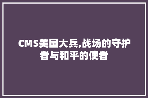 CMS美国大兵,战场的守护者与和平的使者 百度SEO