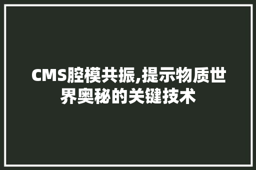 CMS腔模共振,提示物质世界奥秘的关键技术 搜狗SEO