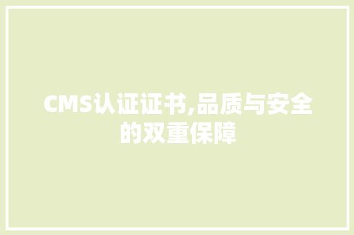 CMS认证证书,品质与安全的双重保障