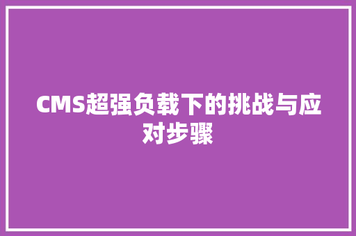 CMS超强负载下的挑战与应对步骤 百度SEO
