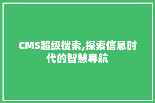 CMS超级搜索,探索信息时代的智慧导航 神马SEO