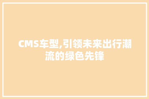 CMS车型,引领未来出行潮流的绿色先锋