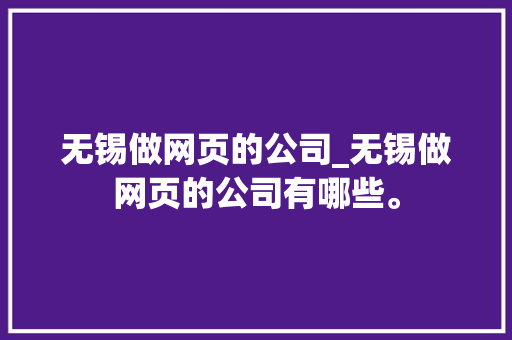 无锡做网页的公司_无锡做网页的公司有哪些。 无锡做网页的公司_无锡做网页的公司有哪些。 网站建设公司