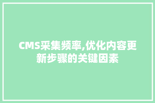 CMS采集频率,优化内容更新步骤的关键因素 百度SEO