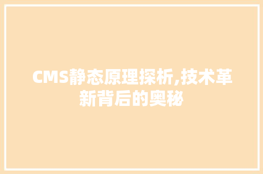 CMS静态原理探析,技术革新背后的奥秘 百度SEO