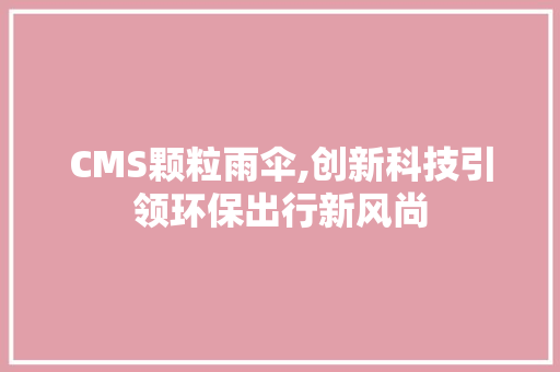 CMS颗粒雨伞,创新科技引领环保出行新风尚 SEO关键词