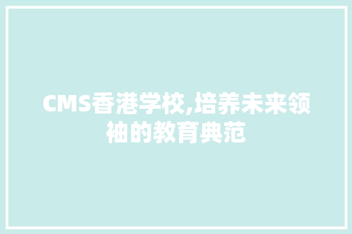 CMS香港学校,培养未来领袖的教育典范 神马SEO