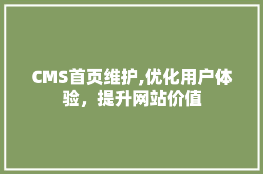 CMS首页维护,优化用户体验，提升网站价值 SEO关键词