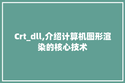 Crt_dll,介绍计算机图形渲染的核心技术 SEO关键词