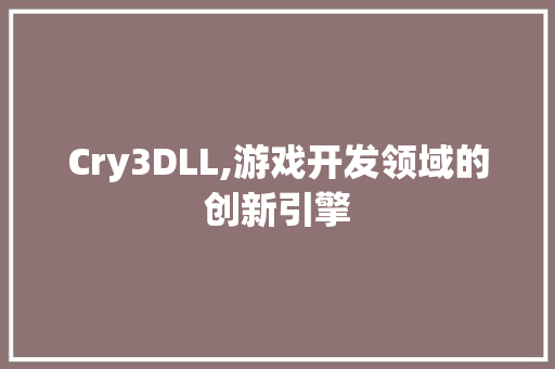 Cry3DLL,游戏开发领域的创新引擎 SEO关键词