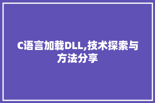 C语言加载DLL,技术探索与方法分享 SEO关键词