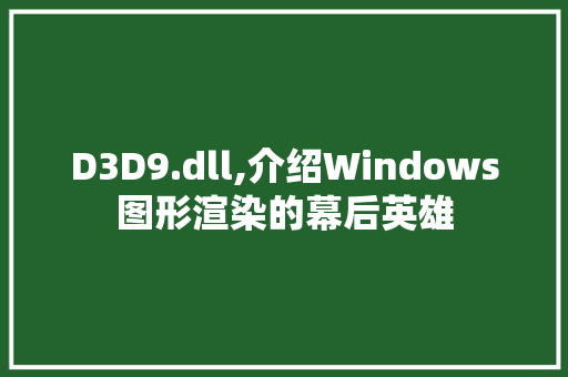 D3D9.dll,介绍Windows图形渲染的幕后英雄 必应SEO