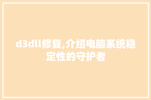 d3dll修复,介绍电脑系统稳定性的守护者 神马SEO
