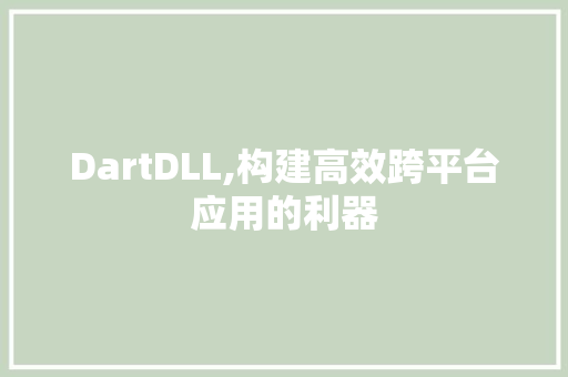 DartDLL,构建高效跨平台应用的利器 神马SEO