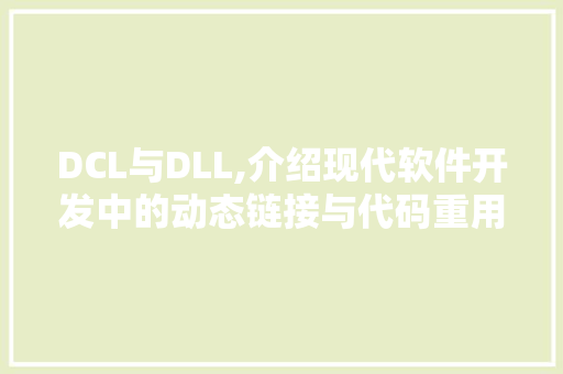 DCL与DLL,介绍现代软件开发中的动态链接与代码重用机制 必应SEO