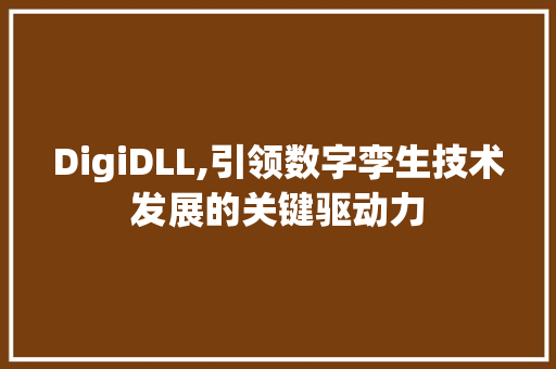 DigiDLL,引领数字孪生技术发展的关键驱动力 SEO关键词