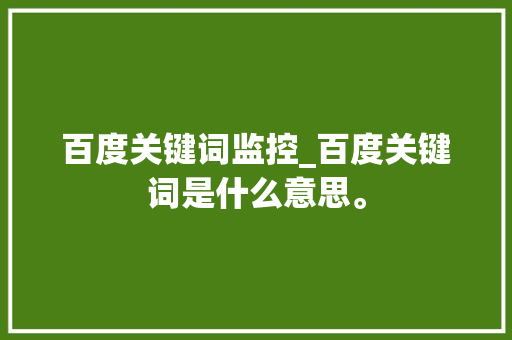 百度关键词监控_百度关键词是什么意思。 百度关键词监控_百度关键词是什么意思。 SEO关键词