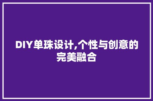 DIY单珠设计,个性与创意的完美融合 搜狗SEO