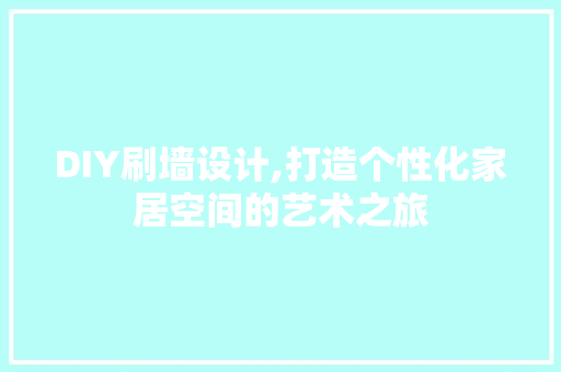 DIY刷墙设计,打造个性化家居空间的艺术之旅 神马SEO
