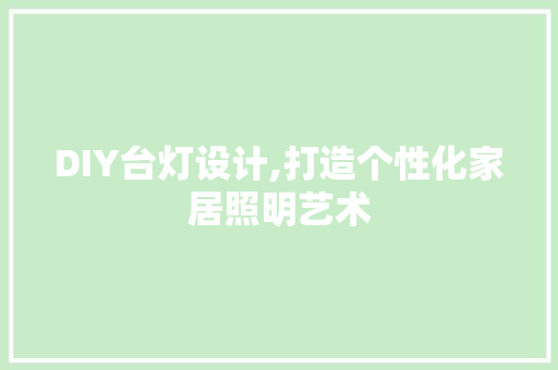 DIY台灯设计,打造个性化家居照明艺术 百度SEO