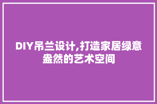 DIY吊兰设计,打造家居绿意盎然的艺术空间 网站建设公司