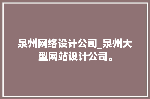 泉州网络设计公司_泉州大型网站设计公司。 泉州网络设计公司_泉州大型网站设计公司。 网站建设公司