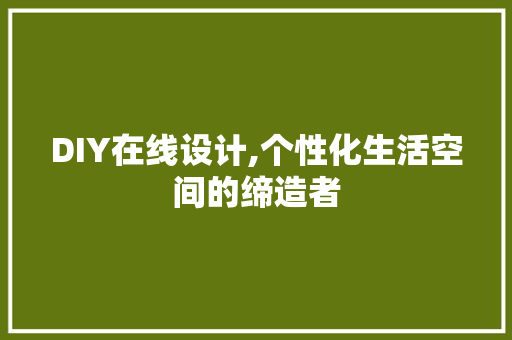 DIY在线设计,个性化生活空间的缔造者 SEO关键词