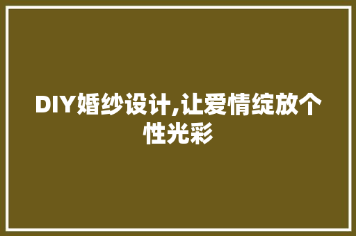 DIY婚纱设计,让爱情绽放个性光彩 SEO关键词