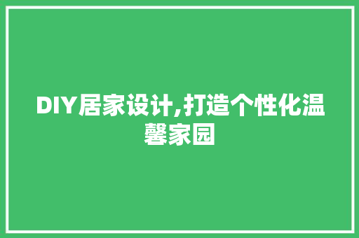 DIY居家设计,打造个性化温馨家园 SEO关键词