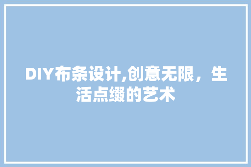 DIY布条设计,创意无限，生活点缀的艺术 网站建设公司