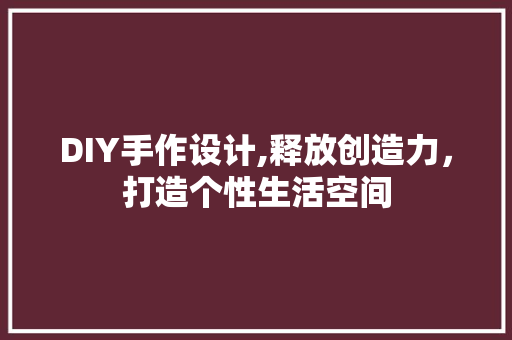 DIY手作设计,释放创造力，打造个性生活空间 搜狗SEO
