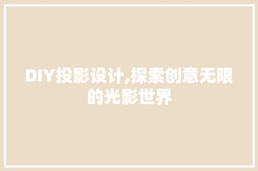 DIY投影设计,探索创意无限的光影世界