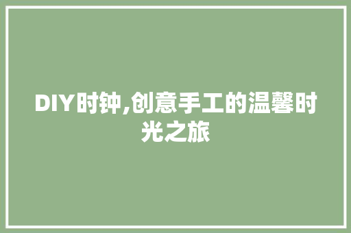 DIY时钟,创意手工的温馨时光之旅 百度SEO