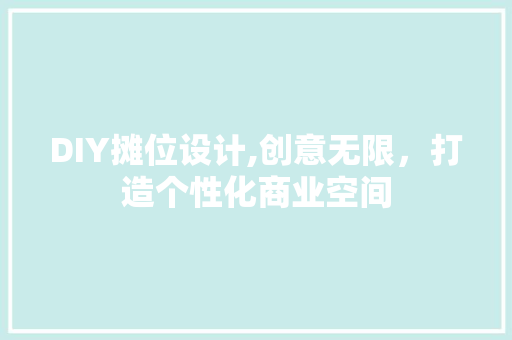 DIY摊位设计,创意无限，打造个性化商业空间 SEO关键词