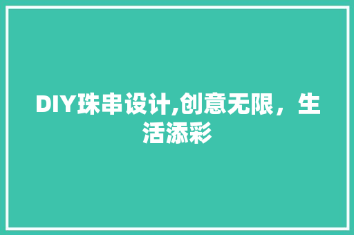 DIY珠串设计,创意无限，生活添彩 神马SEO