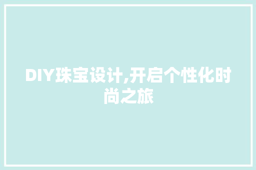 DIY珠宝设计,开启个性化时尚之旅 必应SEO