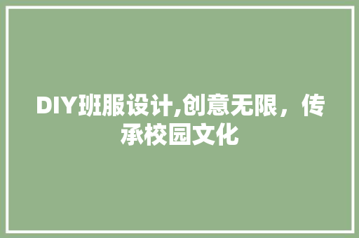 DIY班服设计,创意无限，传承校园文化 必应SEO