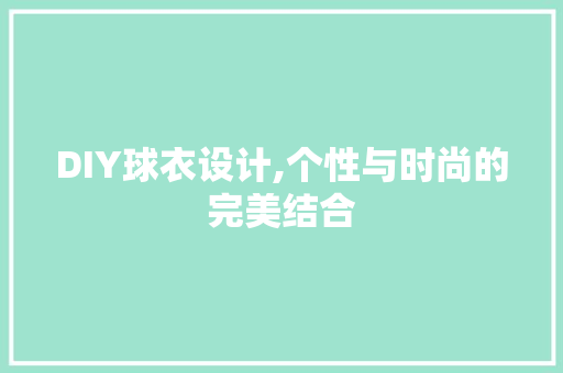 DIY球衣设计,个性与时尚的完美结合 SEO关键词