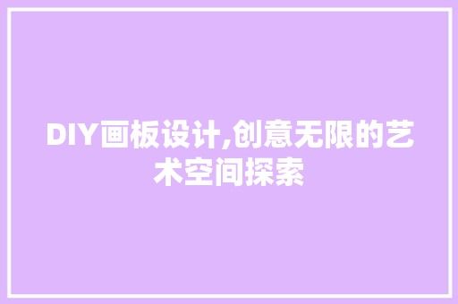 DIY画板设计,创意无限的艺术空间探索 神马SEO